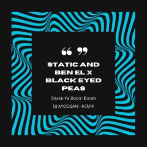 Static & Ben El x Black Eyed Peas – Shake Ya Boom Boom (Aydogan Remix)